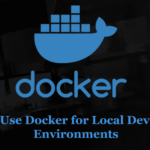 Methods to Use Docker for Native Improvement Environments